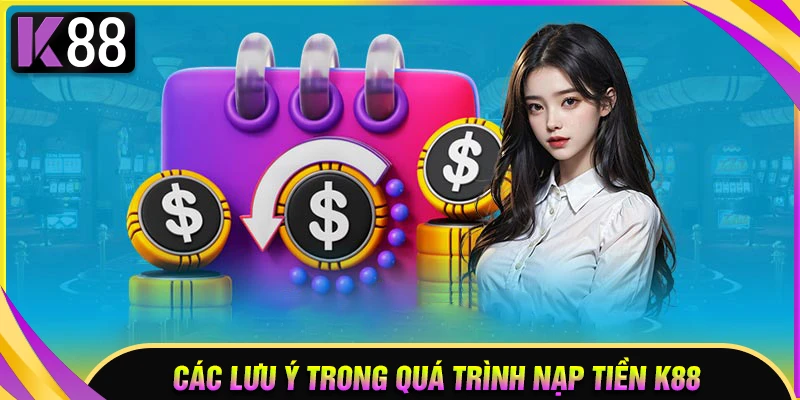 Các lưu ý trong quá trình nạp tiền K88