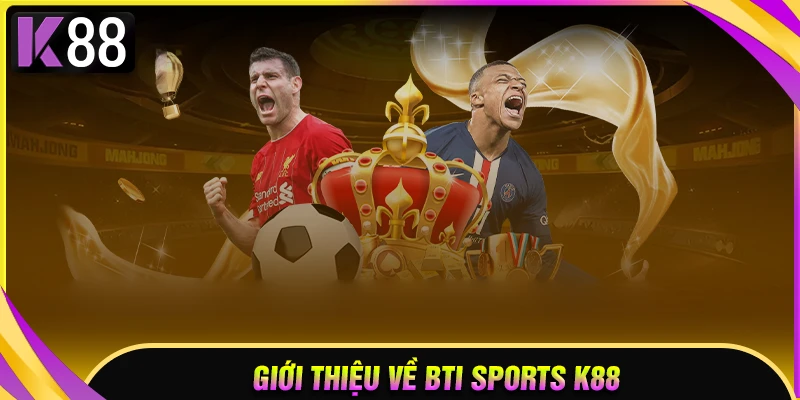 Giới thiệu đôi nét về sảnh game BTI Sports K22