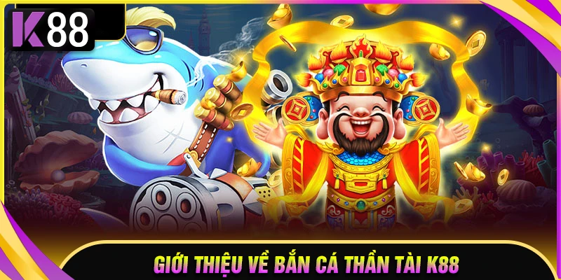 Giới thiệu về bắn cá Thần Tài tại K88