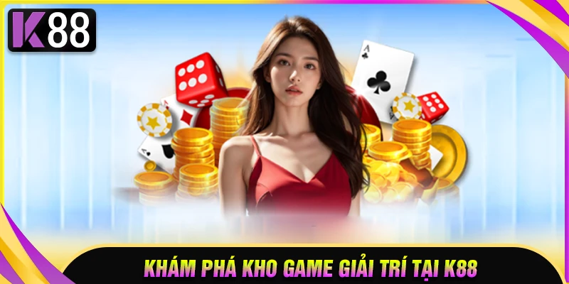 Kho trò chơi K88 giải trí đa dạng và hấp dẫn