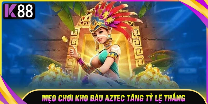 Mẹo chơi Kho báu Aztec tại K88 tăng tối đa tỷ lệ thắng