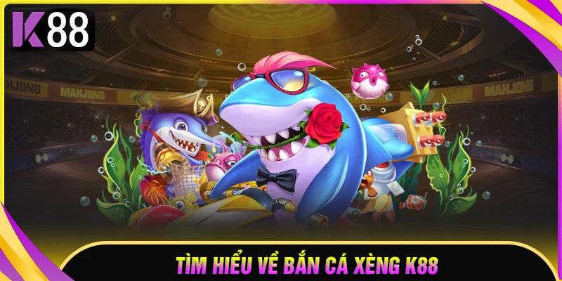 Tìm hiểu chung về bắn cá xèng K88
