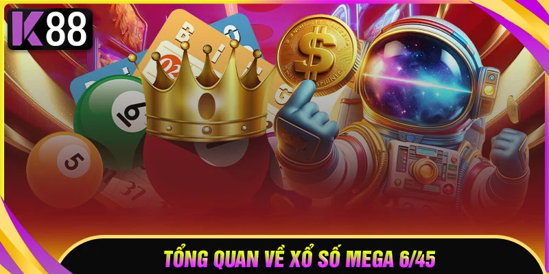 Tìm hiểu tổng quan về xổ số Mega 6/45