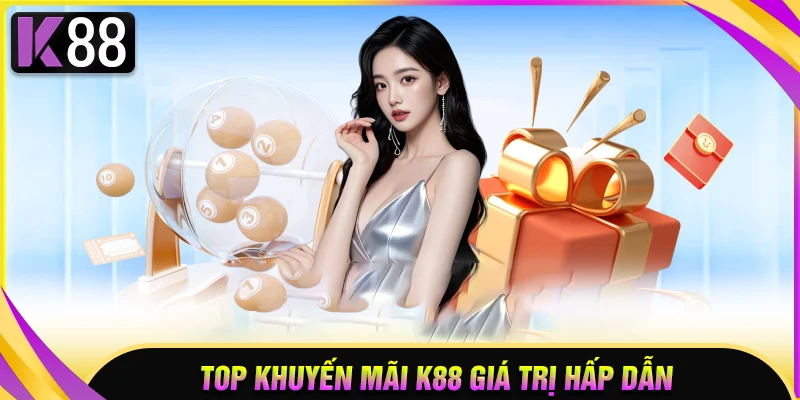 Top khuyến mãi K88 hấp dẫn toàn thị trường