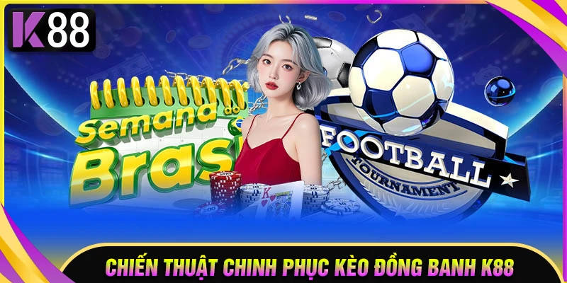 Chiến thuật phân tích kèo đồng banh chuẩn tại K88