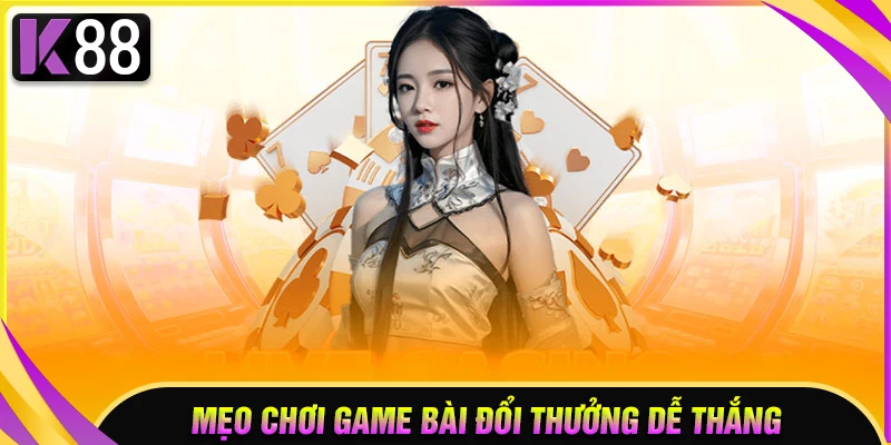 Kinh nghiệm chơi game bài đổi thưởng hay từ cao thủ