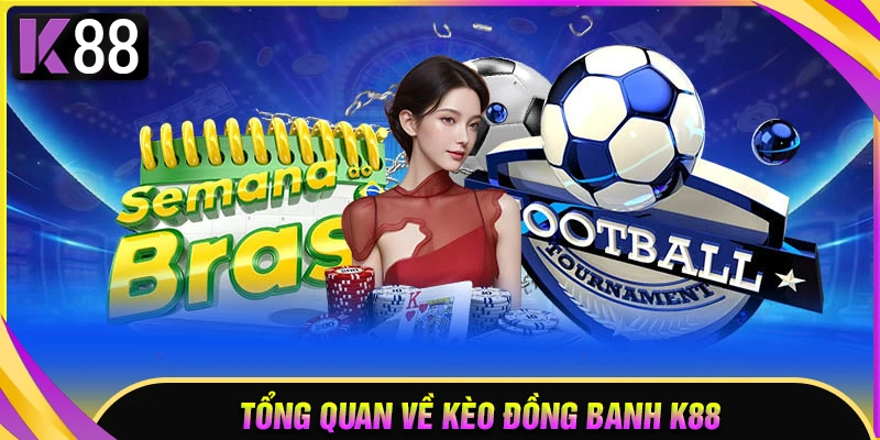 Tổng quan dễ hiểu về kèo đồng banh